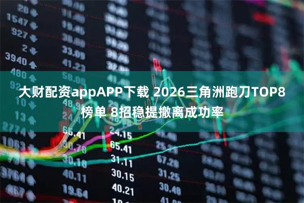 大财配资appAPP下载 2026三角洲跑刀TOP8榜单 8招稳提撤离成功率