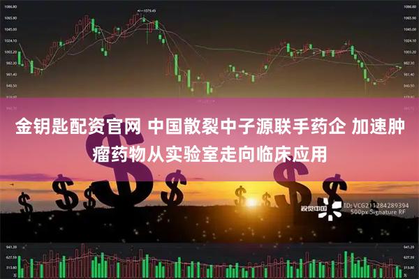 金钥匙配资官网 中国散裂中子源联手药企 加速肿瘤药物从实验室走向临床应用