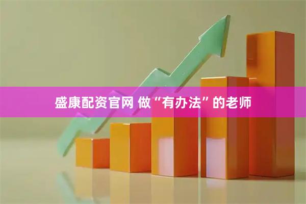 盛康配资官网 做“有办法”的老师